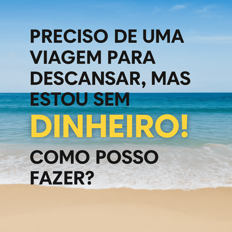 Preciso de uma viagem para descansar mas estou sem dinheiro! Como posso fazer?